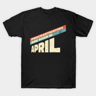 Procrastinators are born in April T-Shirt